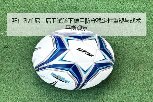 拜仁孔帕尼三后卫试验下德甲防守稳定性重塑与战术平衡观察