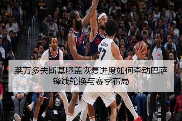 莱万多夫斯基膝盖恢复进度如何牵动巴萨锋线轮换与赛季布局