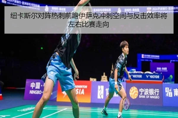 纽卡斯尔对阵热刺前瞻伊萨克冲刺空间与反击效率将左右比赛走向