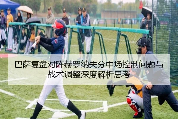 巴萨复盘对阵赫罗纳失分中场控制问题与战术调整深度解析思考