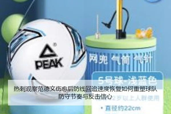 热刺观察范德文伤愈后防线回追速度恢复如何重塑球队防守节奏与反击信心
